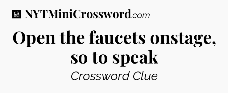 Open the faucets onstage, so to speak - LA Times Crossword