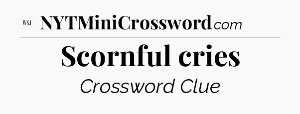 Scornful cries - WSJ Crossword