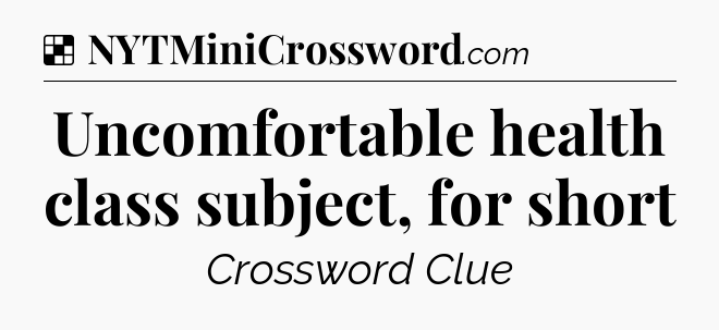 Solution: Uncomfortable health class subject, for short - NYT Crossword