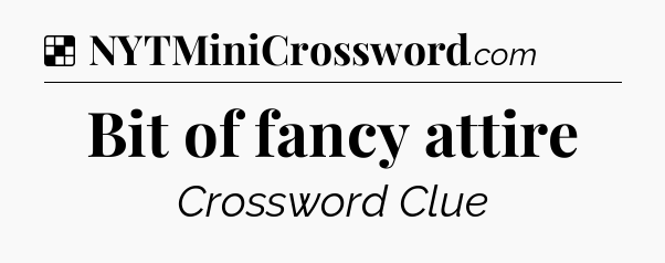 Solution: Bit of fancy attire - NYT Crossword