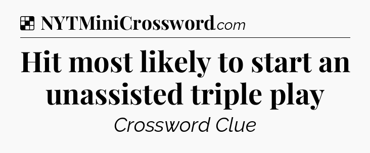 Solution: Hit most likely to start an unassisted triple play - NYT Crossword