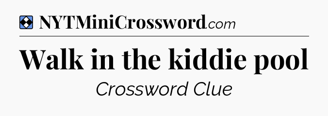 Solution: Walk in the kiddie pool - NYT Mini Crossword