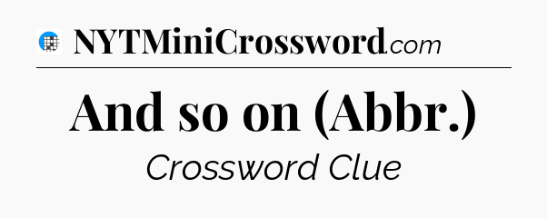 And so on (Abbr.) Crossword Clue