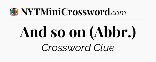 And so on (Abbr.) Crossword Clue