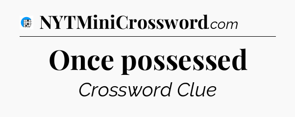 Once possessed Crossword Clue