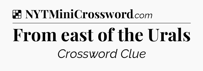 Solution: From east of the Urals - NYT Crossword