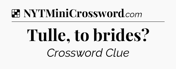 Solution: Tulle, to brides - NYT Crossword