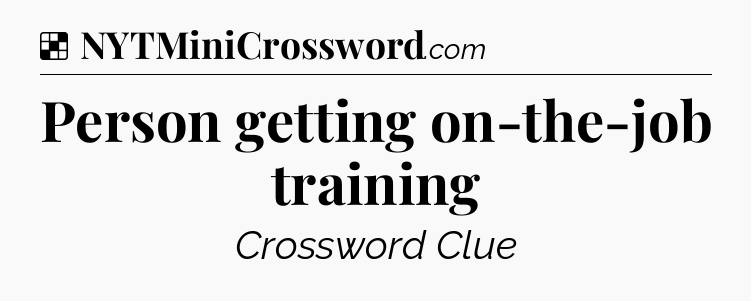 Solution: Person getting on-the-job training - NYT Crossword