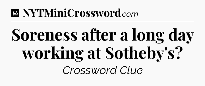 Soreness after a long day working at Sotheby's - LA Times Crossword