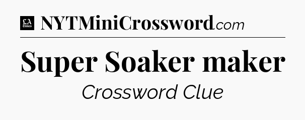 Super Soaker maker - LA Times Crossword