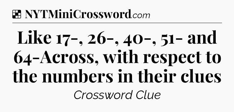 Solution: Like 17-, 26-, 40-, 51- and 64-Across, with respect to the numbers in their clues - NYT Crossword