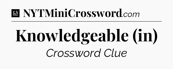 Knowledgeable (in) - LA Times Crossword