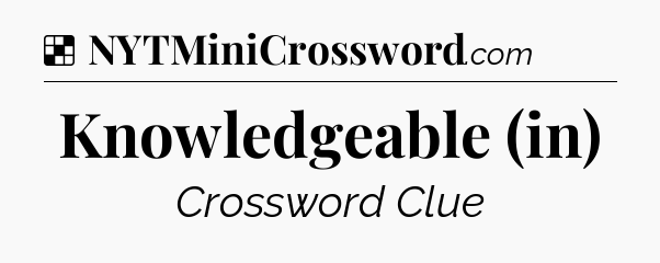 Solution: Knowledgeable (in) - NYT Crossword