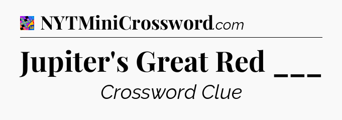 Jupiter's Great Red ___ Crossword Clue