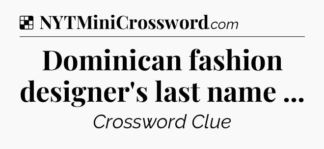 Solution: Dominican fashion designer's last name  - NYT Crossword