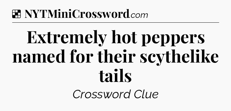 Solution: Extremely hot peppers named for their scythelike tails - NYT Crossword