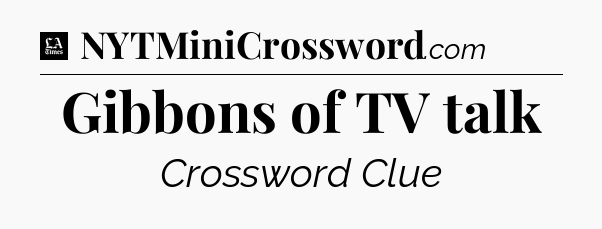 Gibbons of TV talk - LA Times Crossword