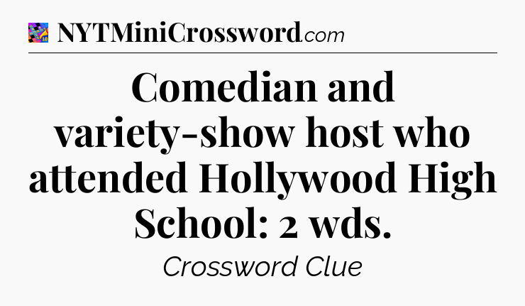 Comedian and variety-show host who attended Hollywood High School: 2 wds Crossword Clue