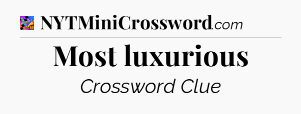 Most luxurious Crossword Clue
