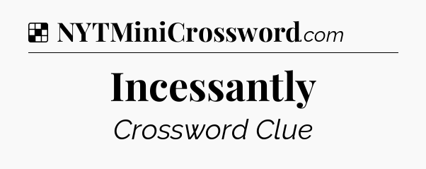 Solution: Incessantly - NYT Crossword
