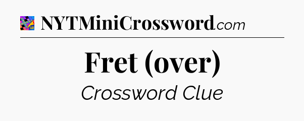 Fret (over) Crossword Clue