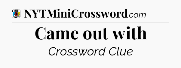 Came out with Crossword Clue