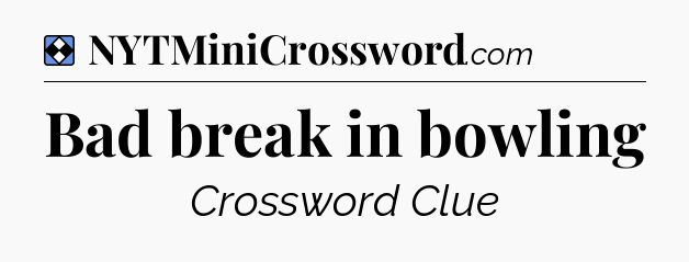 Solution: Bad break in bowling - NYT Mini Crossword