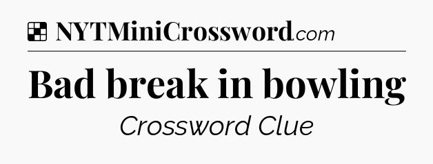 Solution: Bad break in bowling - NYT Crossword