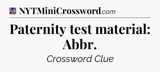 Paternity test material: Abbr Crossword Clue