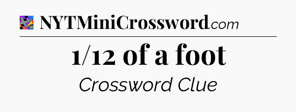 1/12 of a foot Crossword Clue