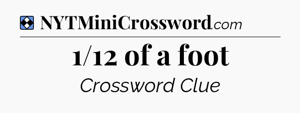 Solution: 1/12 of a foot - NYT Mini Crossword