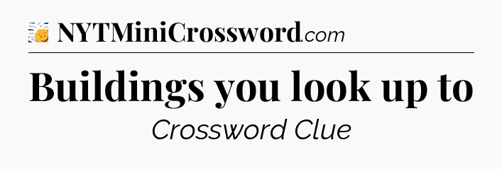 Buildings you look up to - 7 Little Words