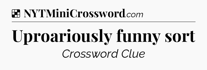 Solution: Uproariously funny sort - NYT Crossword