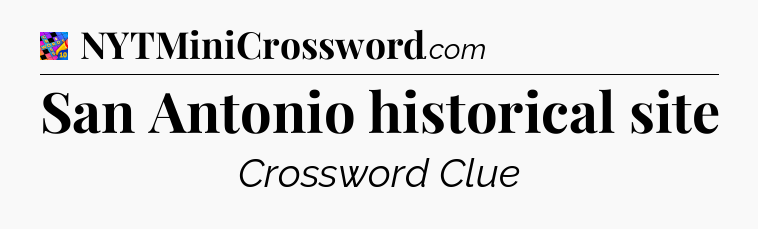 San Antonio historical site Crossword Clue