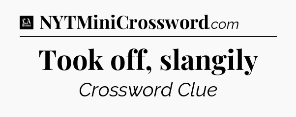 Took off, slangily - LA Times Crossword