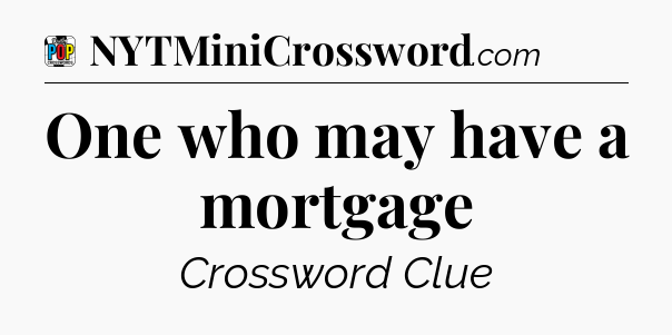 One who may have a mortgage Crossword Clue
