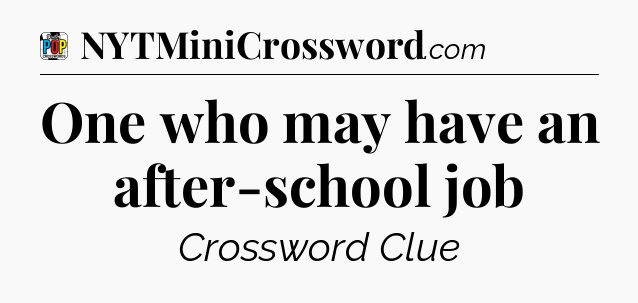 One who may have an after-school job Crossword Clue