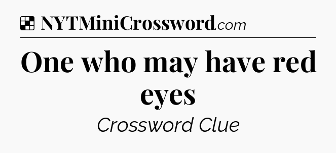 Solution: One who may have red eyes - NYT Crossword