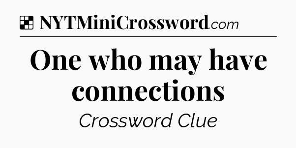 Solution: One who may have connections - NYT Crossword