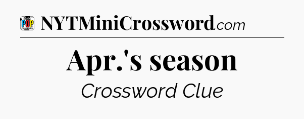 Apr.'s season Crossword Clue