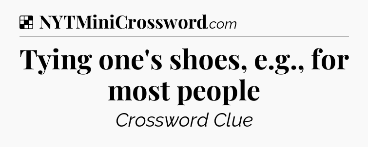 Solution: Tying one's shoes, e.g., for most people - NYT Crossword