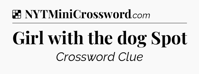 Solution: Girl with the dog Spot - NYT Crossword
