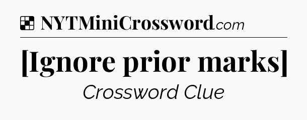 Solution: [Ignore prior marks] - NYT Crossword