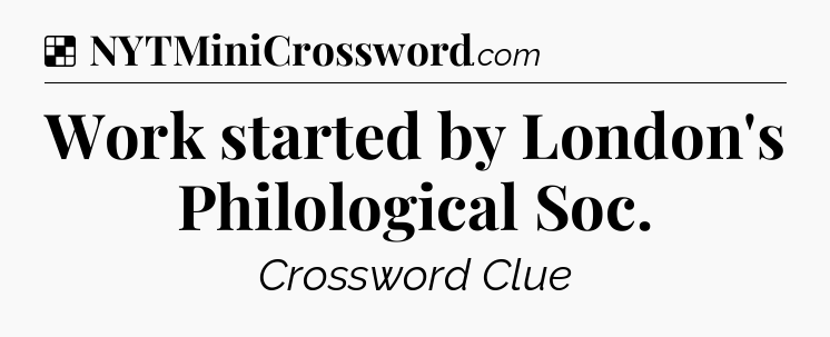 Solution: Work started by London's Philological Soc - NYT Crossword