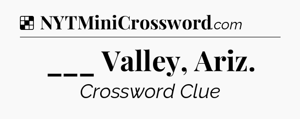 Solution: ___ Valley, Ariz - NYT Crossword