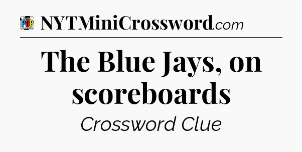 The Blue Jays, on scoreboards Crossword Clue