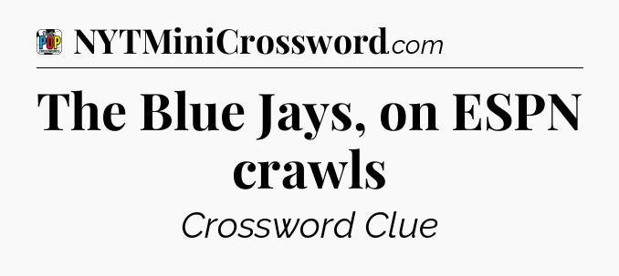 The Blue Jays, on ESPN crawls Crossword Clue