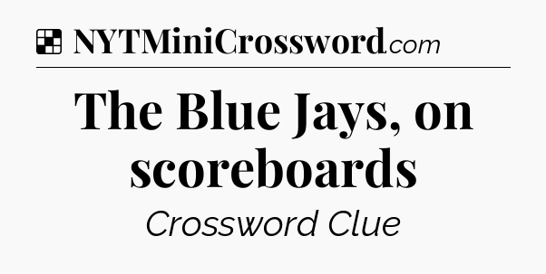 Solution: The Blue Jays, on scoreboards - NYT Crossword