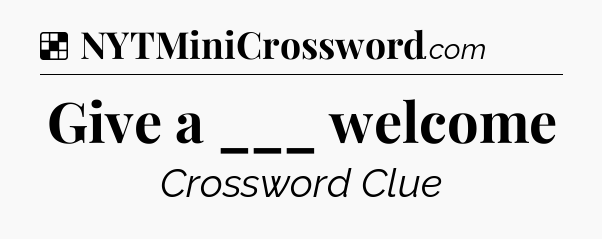 Solution: Give a ___ welcome - NYT Crossword