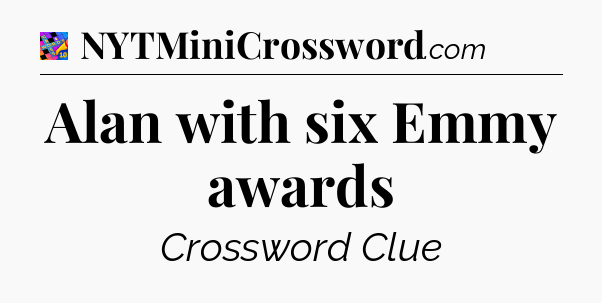 Alan with six Emmy awards Crossword Clue